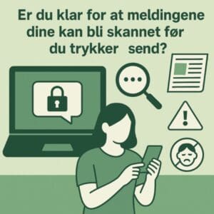En kvinne som taster inn en melding, et forstørrelsesglass, fareskilt og en pc med en lås. Tekst på bilde: Er du klar for at meldingene dine kan bli skannet før du trykker "send"?