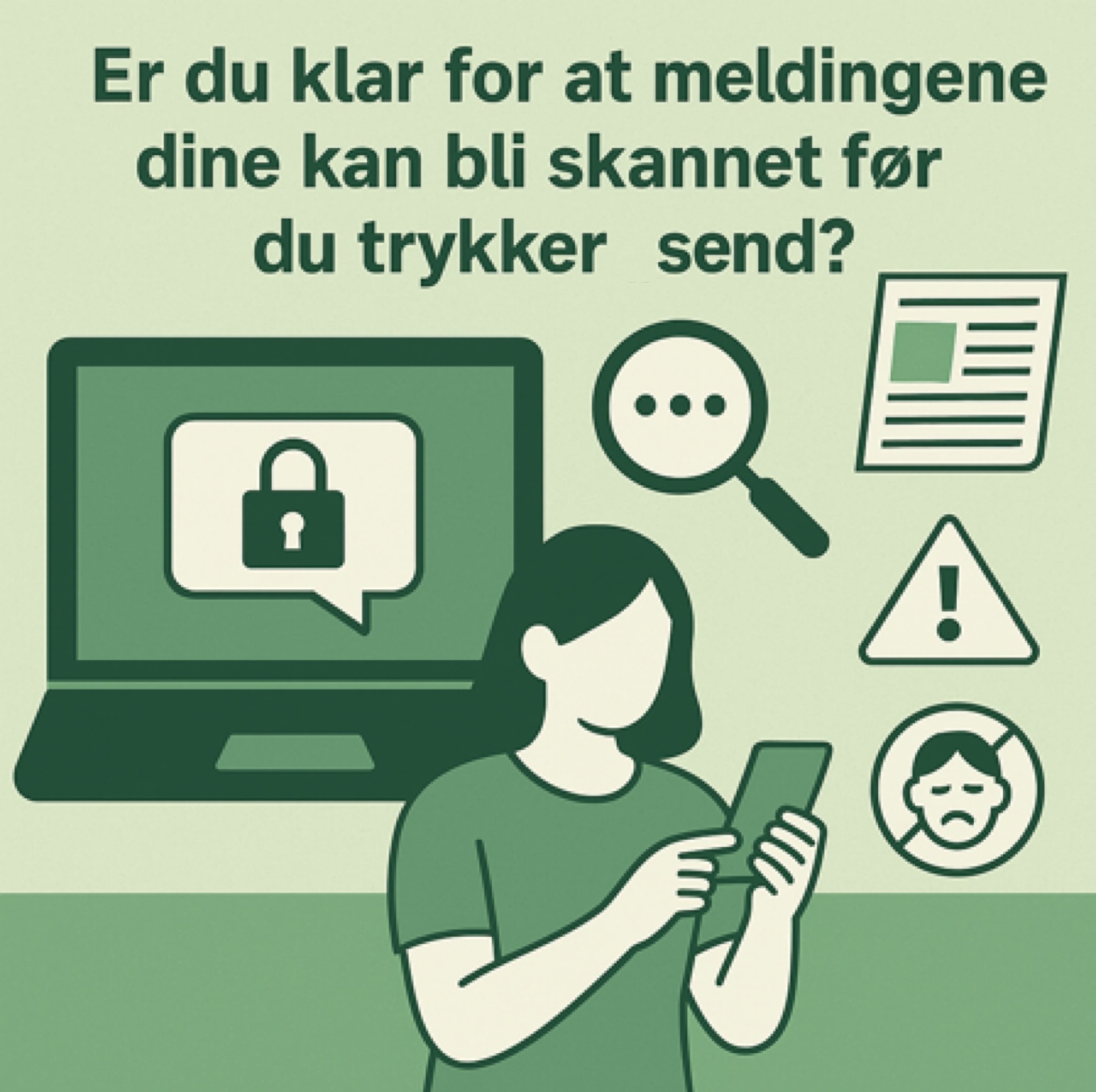 En kvinne som taster inn en melding, et forstørrelsesglass, fareskilt og en pc med en lås. Tekst på bilde: Er du klar for at meldingene dine kan bli skannet før du trykker "send"?